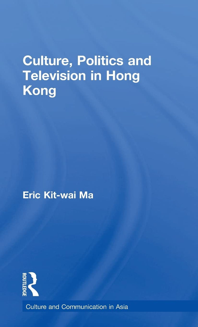 Culture, Politics and Television in Hong Kong (Culture and Communication in Asia)