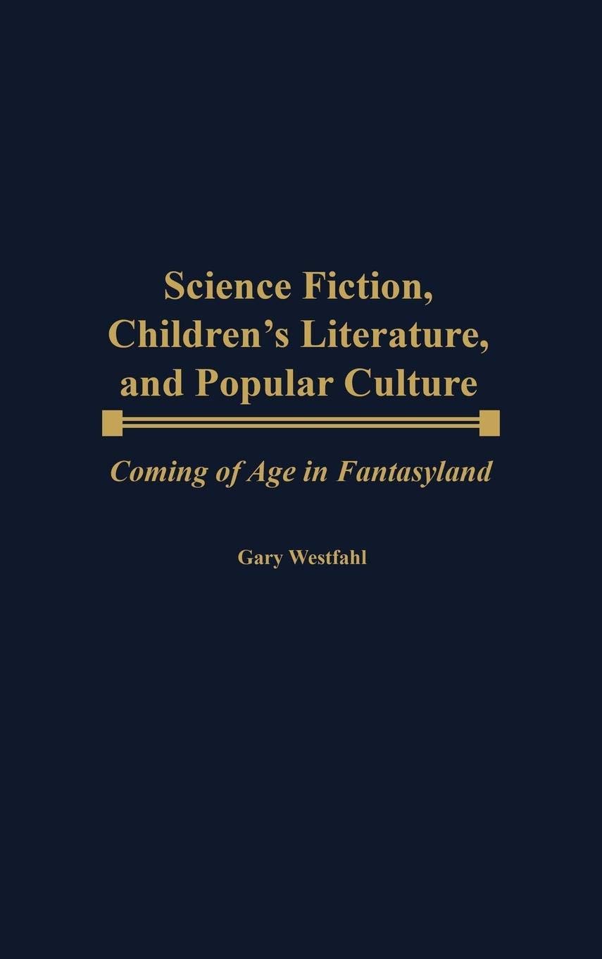 Science Fiction, Children's Literature, and Popular Culture: Coming of Age in Fantasyland (Contributions to the Study of Science Fiction and Fantasy)