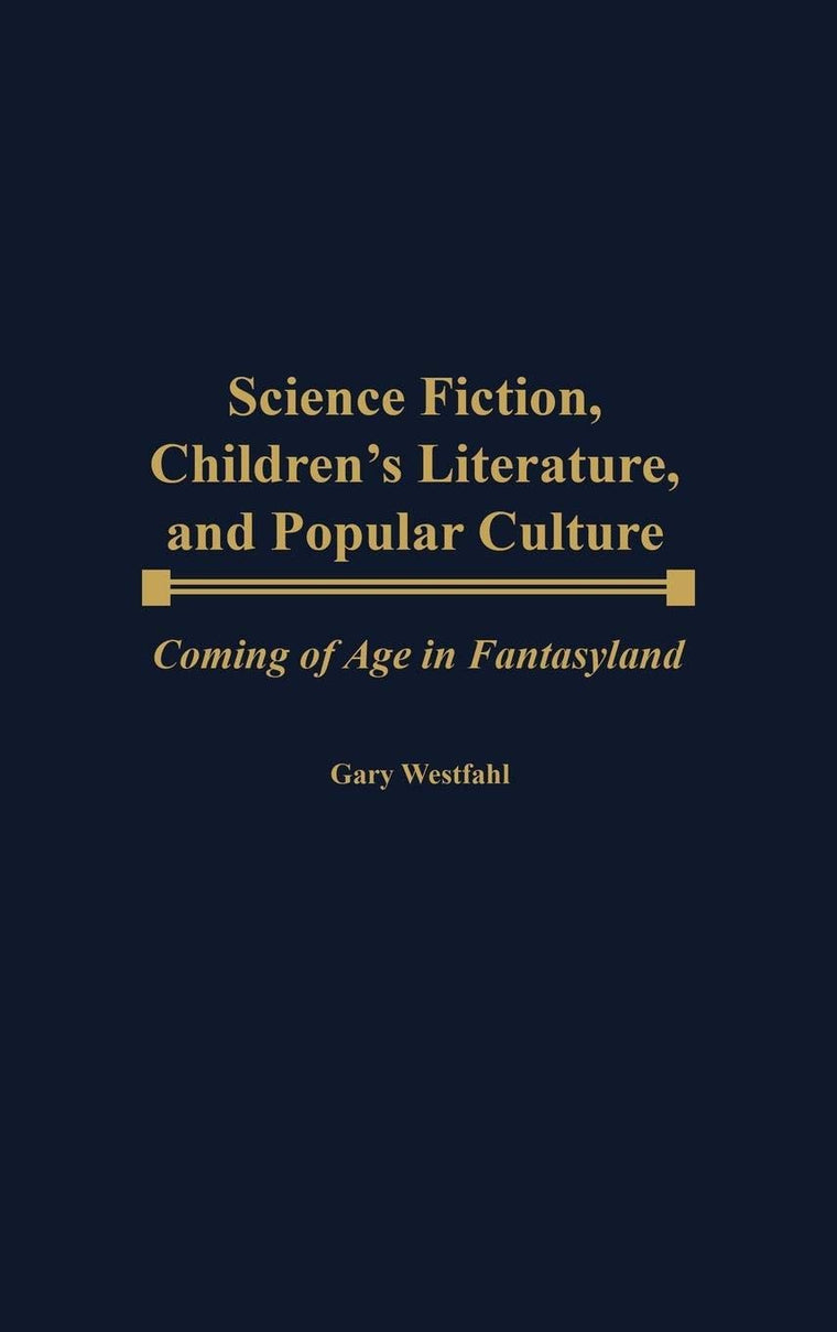Science Fiction, Children's Literature, and Popular Culture: Coming of Age in Fantasyland (Contributions to the Study of Science Fiction and Fantasy)