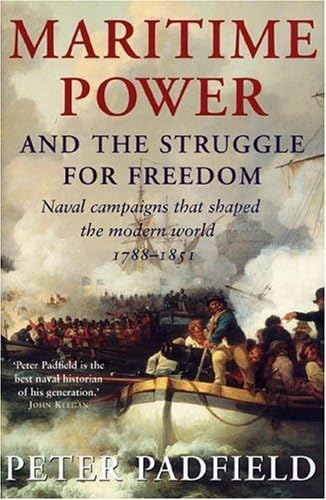 Maritime Power and Struggle for Freedom: Naval Campaigns that Shaped the Modern World 1788-1851