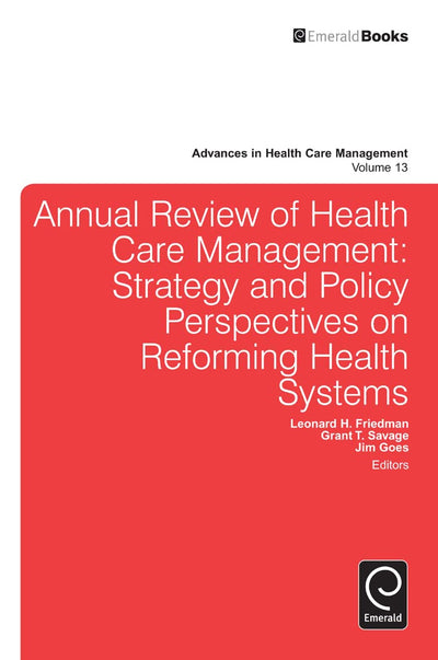 Annual Review of Health Care Management: Strategy and Policy Perspectives on Reforming Health Systems (Advances in Health Care Management, 13)
