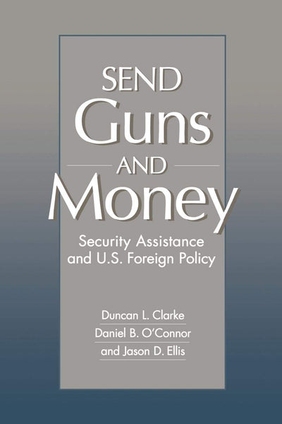 Send Guns and Money: Security Assistance and U.S. Foreign Policy