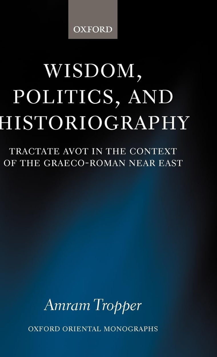 Wisdom, Politics, and Historiography: Tractate Avot in the Context of the Graeco-Roman Near East (Oxford Oriental Monographs)