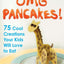 OMG Pancakes!: 75 Cool Creations Your Kids Will Love to Eat