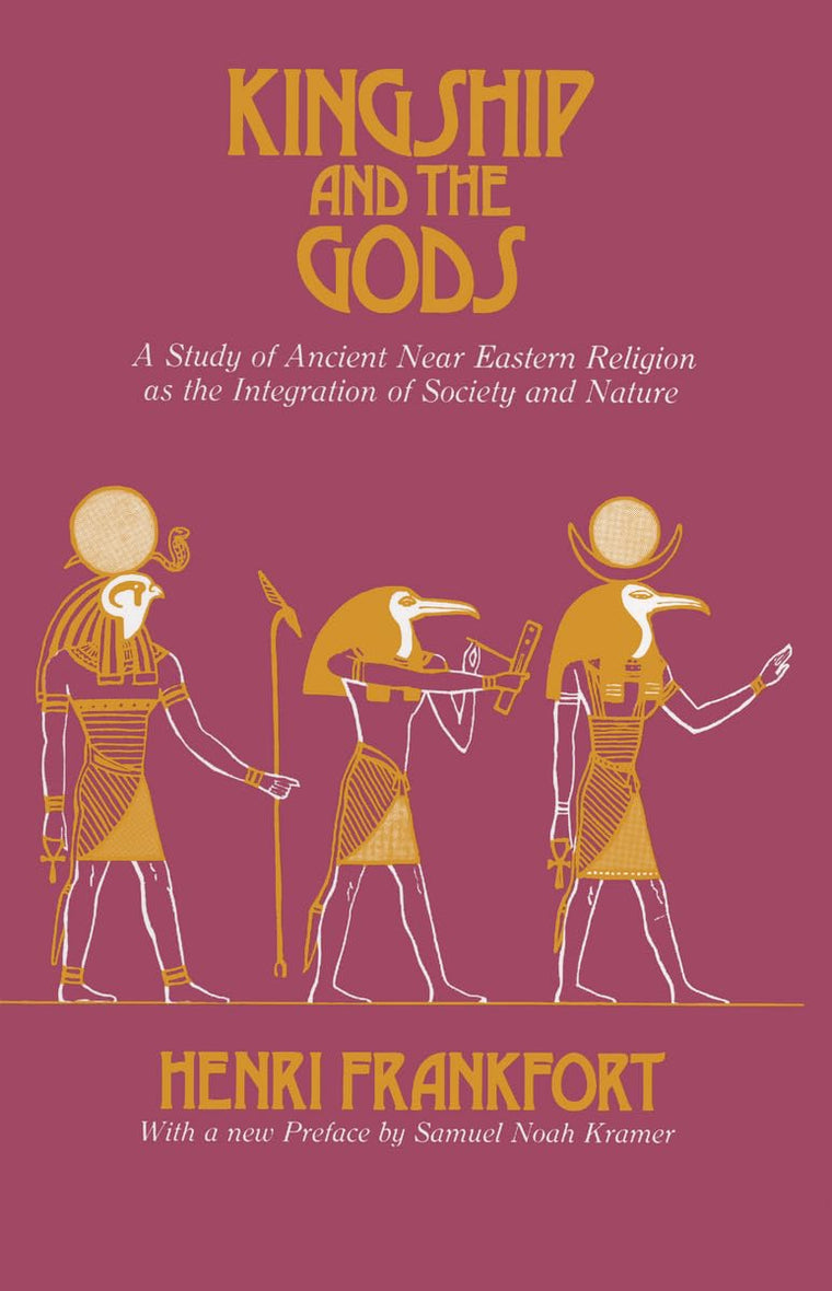 Kingship and the Gods: A Study of Ancient Near Eastern Religion as the Integration of Society and Nature (Oriental Institute Essays)