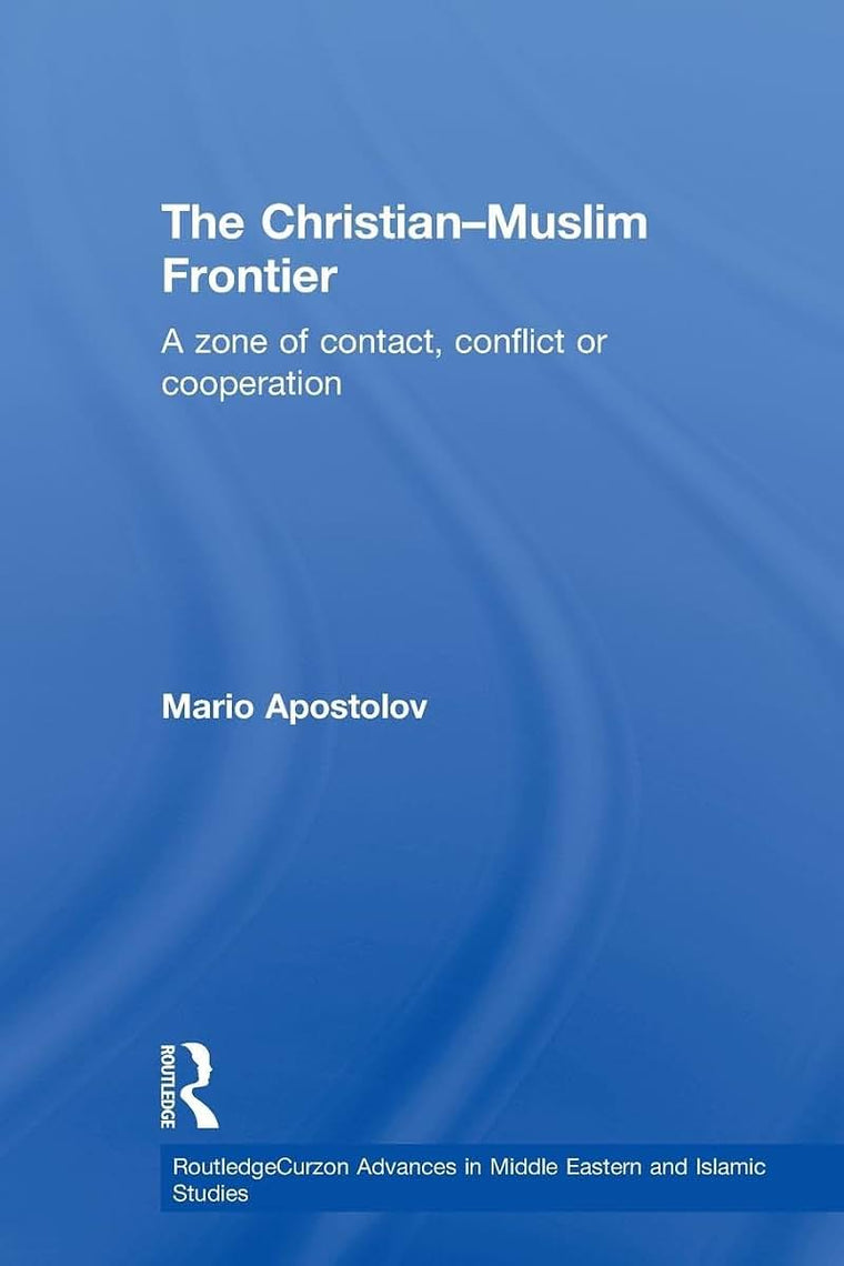 The Christian-Muslim Frontier (Routledge Advances in Middle East and Islamic Studies)