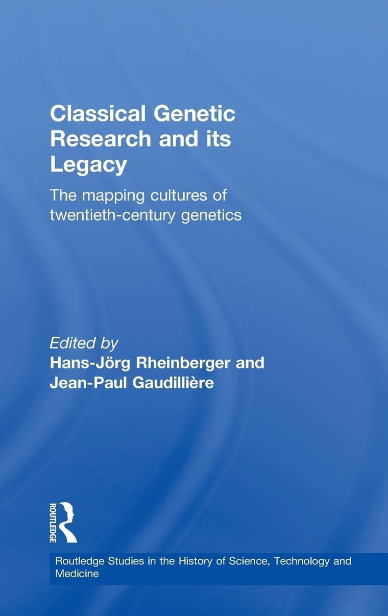 Classical Genetic Research and its Legacy: The Mapping Cultures of Twentieth-Century Genetics (Routledge Studies in the History of Science, Technology and Medicine)