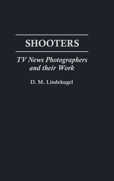 Shooters: TV News Photographers and their Work