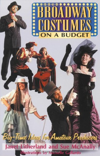 Broadway Costumes on a Budget: Big-Time Ideas for Amateur Pr
