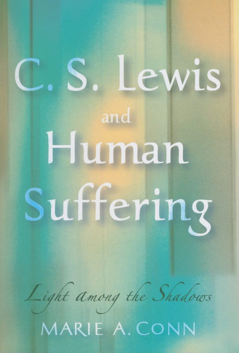 C. S. Lewis and Human Suffering: Light among the Shadows