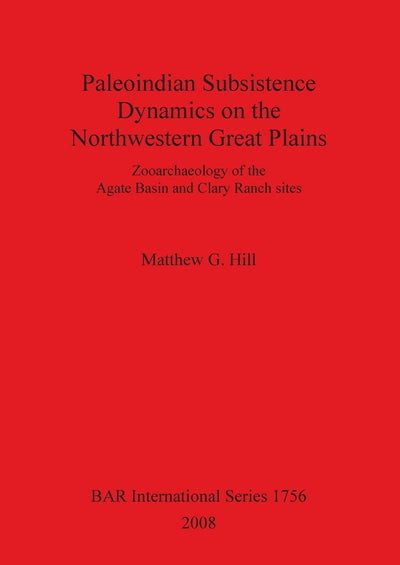 Paleoindian Subsistence Dynamics on the Northwestern Great Plains (BAR International)