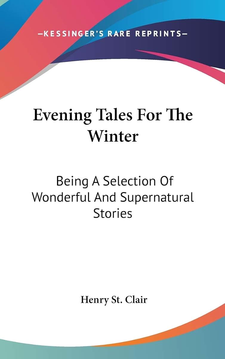 Evening Tales For The Winter: Being A Selection Of Wonderful And Supernatural Stories
