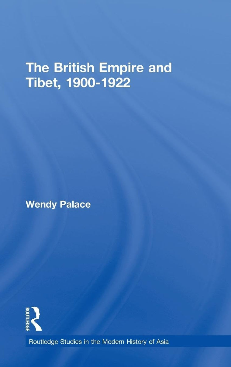 The British Empire and Tibet 1900-1922 (Routledge Studies in the Modern History of Asia)
