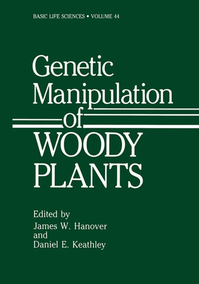Genetic Manipulation of Woody Plants (Basic Life Sciences, 44)