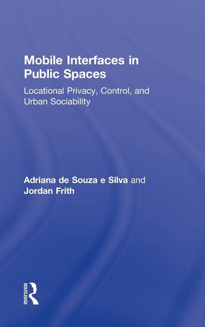 Mobile Interfaces in Public Spaces (Routledge Research in Cultural and Media Studies)