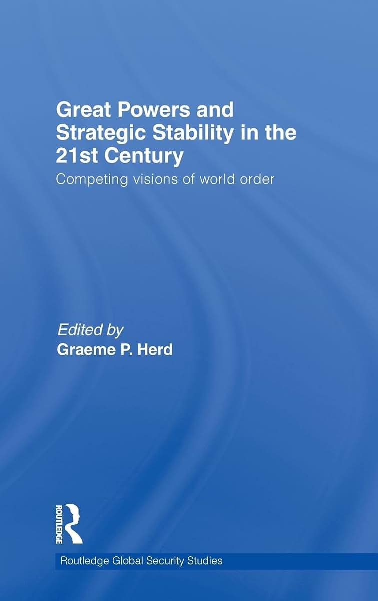 Great Powers and Strategic Stability in the 21st Century: Competing Visions of World Order (Routledge Global Security Studies)