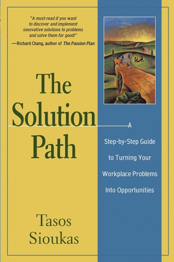 The Solution Path: A Step-By-Step Guide to Turning Your Workplace Problems Into Opportunities