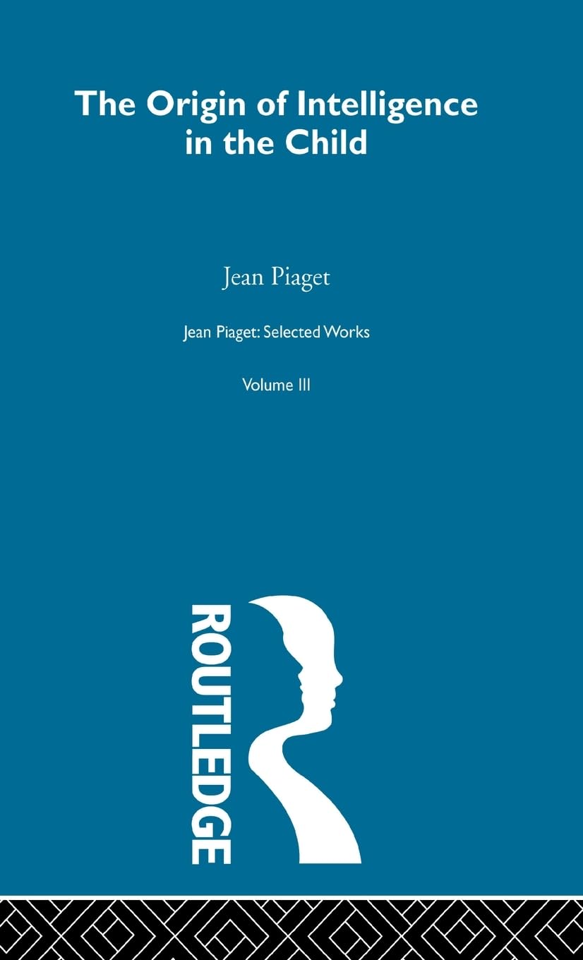The Origin of Intelligence in the Child: Selected Works vol 3 (Jean Piaget)