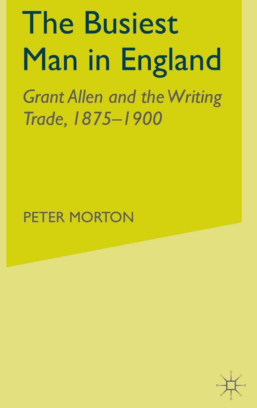 The Busiest Man in England: Grant Allen and the Writing Trade, 1875-1900