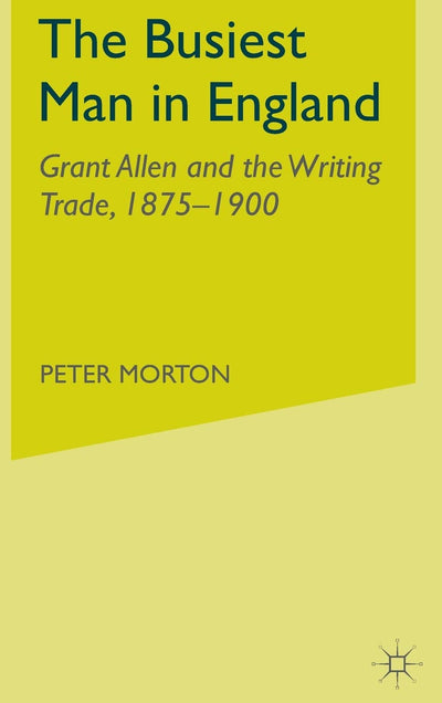The Busiest Man in England: Grant Allen and the Writing Trade, 1875-1900