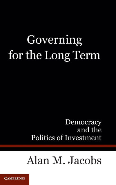 Governing for the Long Term: Democracy and the Politics of Investment