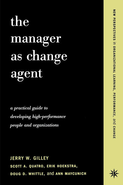 The Manager as Change Agent: A Practical Guide to Developing High-Performance People and Organizations