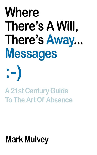 Where Theres A Will, Theres Away Messages: A 21st Century Guide to the Art of Absence