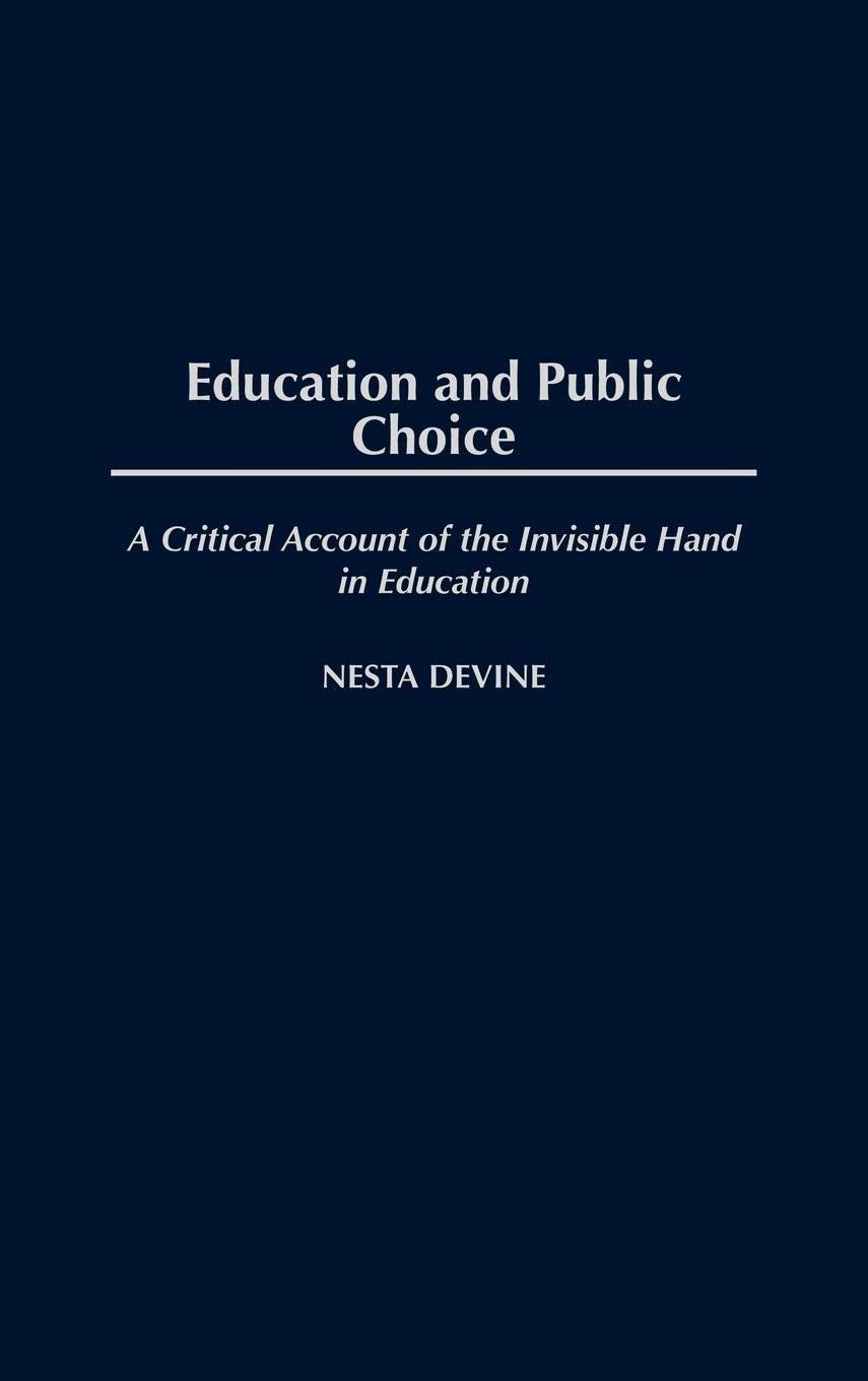 Education and Public Choice: A Critical Account of the Invisible Hand in Education (Critical Studies in Education and Culture Series)