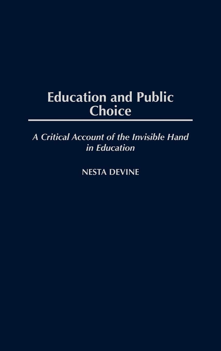 Education and Public Choice: A Critical Account of the Invisible Hand in Education (Critical Studies in Education and Culture Series)