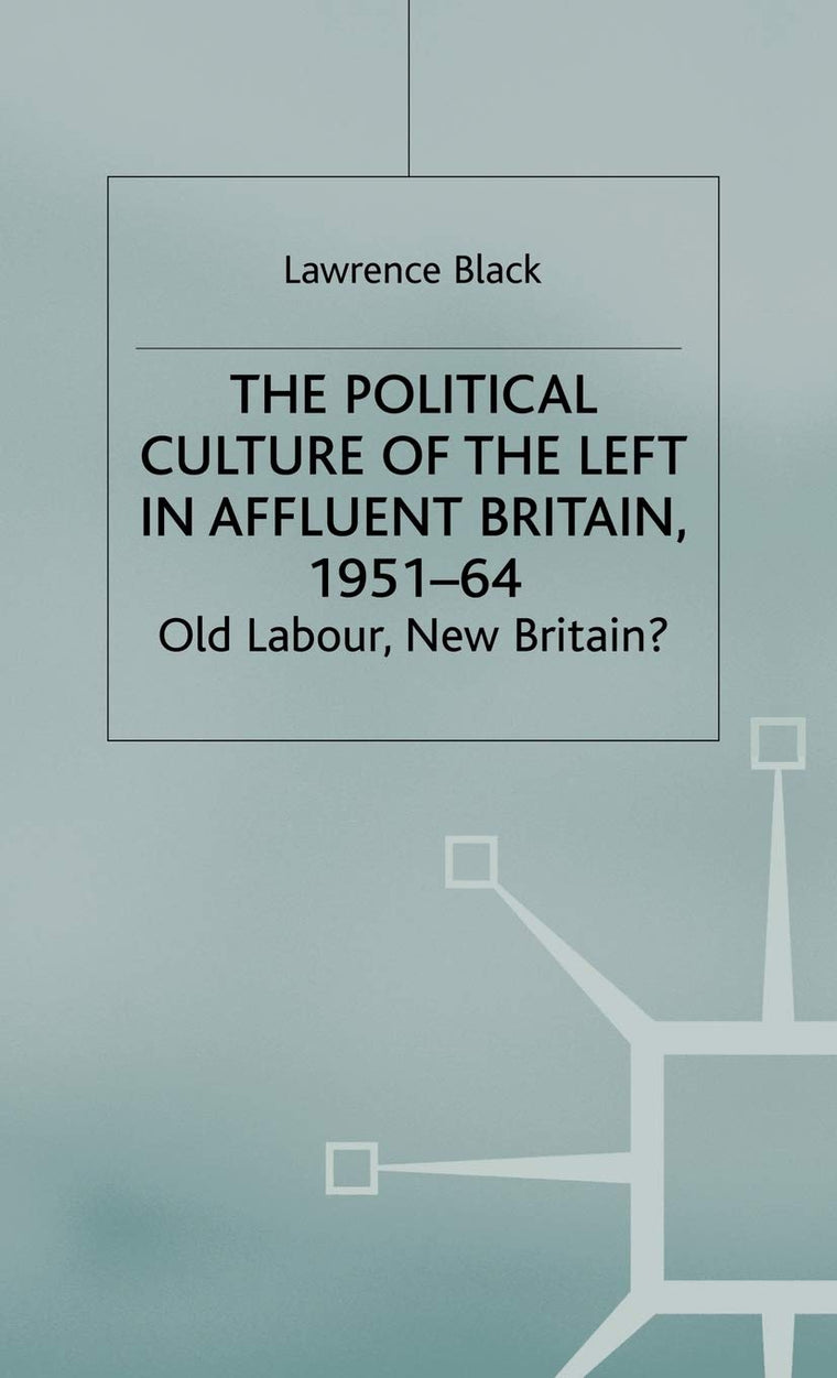 The Political Culture of the Left in Britain, 1951-64: Old Labour, New Britain?