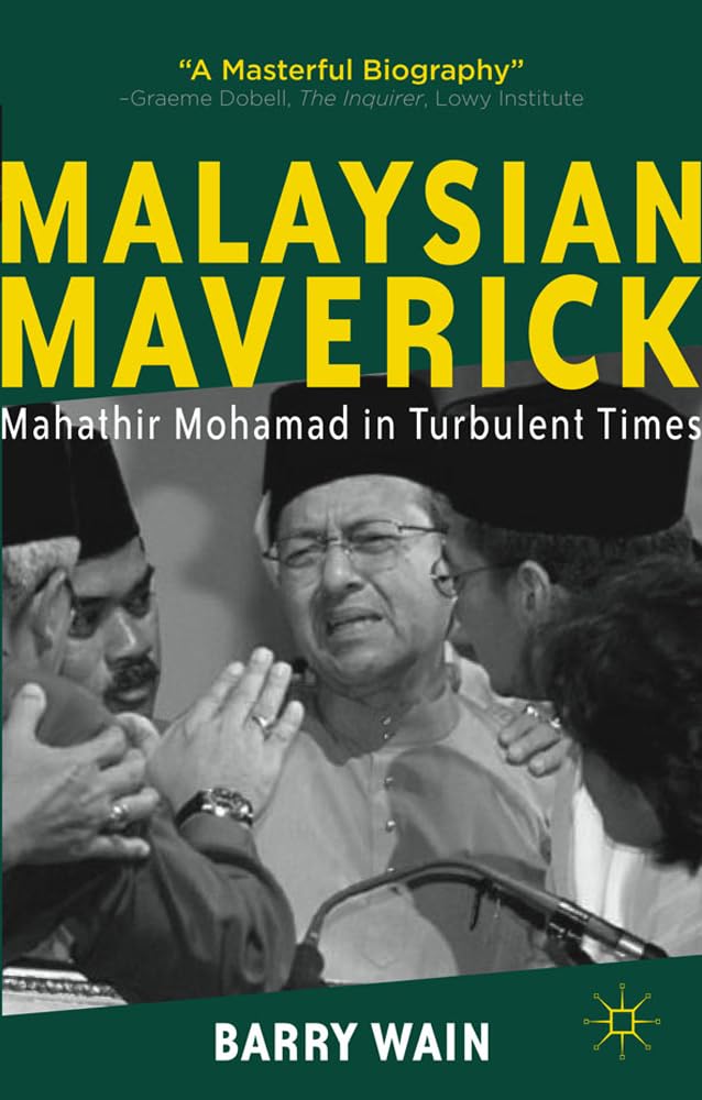 Malaysian Maverick: Mahathir Mohamad in Turbulent Times (Critical Studies of the Asia-Pacific)