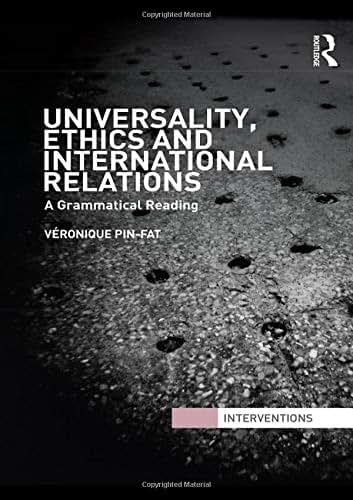 Universality, Ethics and International Relations: A Grammatical Reading (Interventions)