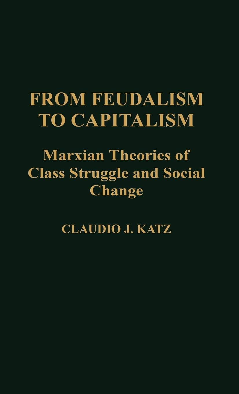 From Feudalism to Capitalism: Marxian Theories of Class Struggle and Social Change (Contributions in Political Science)