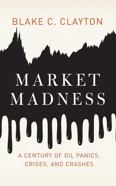 Market Madness: A Century of Oil Panics, Crises, and Crashes