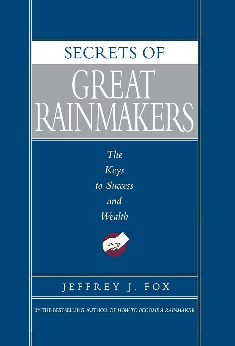 Secrets of Great Rainmakers: The Keys to Success and Wealth