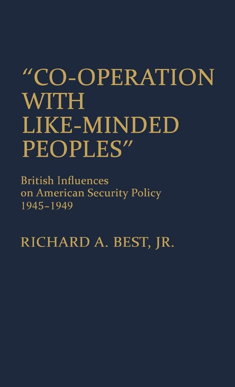 Co-operation with Like-Minded Peoples: British Influences on American Security Policy, 1945-1949 (Contributions in American History)