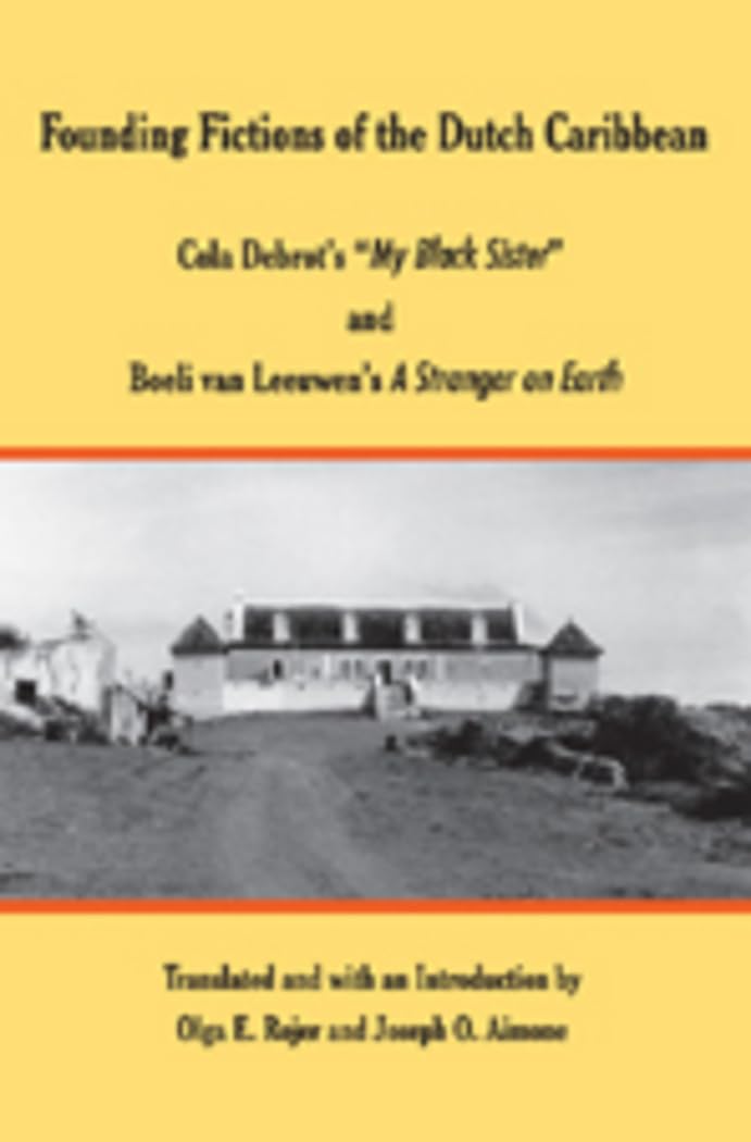 Founding Fictions of the Dutch Caribbean: Cola Debrots My Black Sister and Boeli van Leeuwens "A Stranger on Earth"