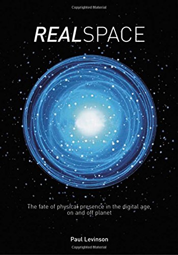 Real Space: The fate of physical presence in the digital age, on and off planet