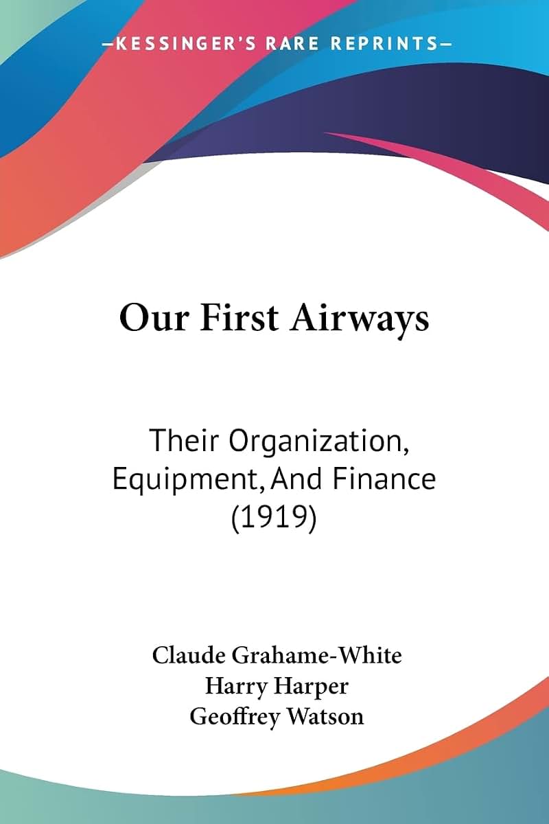 Our First Airways: Their Organization, Equipment, And Finance (1919)
