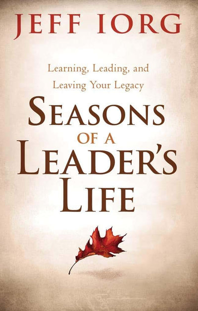 Seasons of a Leaders Life: Learning, Leading, and Leaving a Legacy