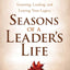 Seasons of a Leaders Life: Learning, Leading, and Leaving a Legacy