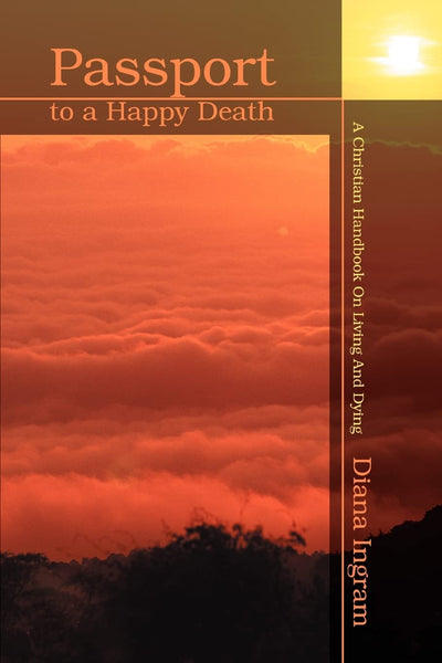 PASSPORT TO A HAPPY DEATH: A CHRISTIAN HANDBOOK ON LIVING AND DYING
