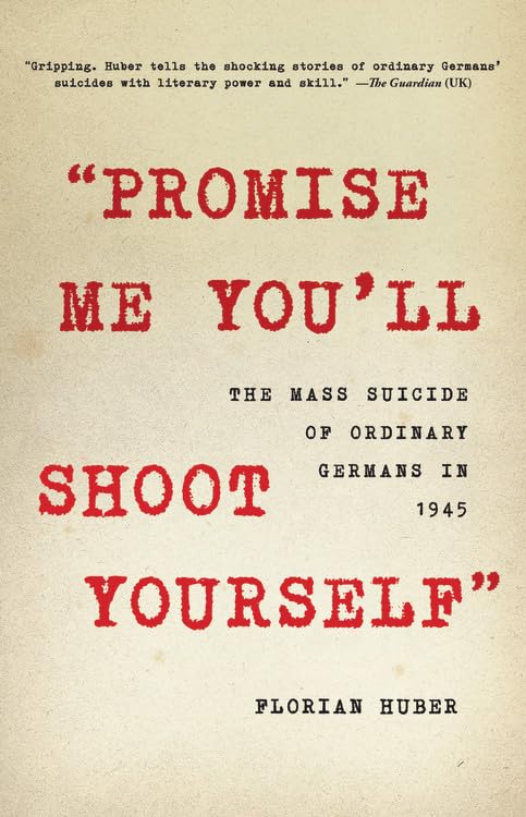 "Promise Me You'll Shoot Yourself": The Mass Suicide of Ordinary Germans in 1945