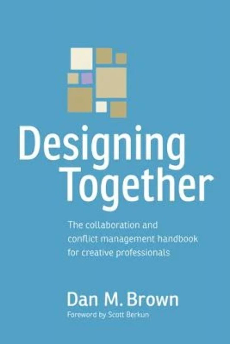 Designing Together: The collaboration and conflict management handbook for creative professionals (Voices That Matter)