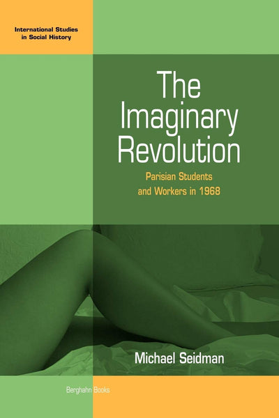 The Imaginary Revolution: Parisian Students and Workers in 1968 (International Studies in Social History, 5)