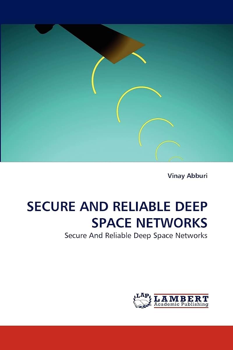 SECURE AND RELIABLE DEEP SPACE NETWORKS: Secure And Reliable Deep Space Networks