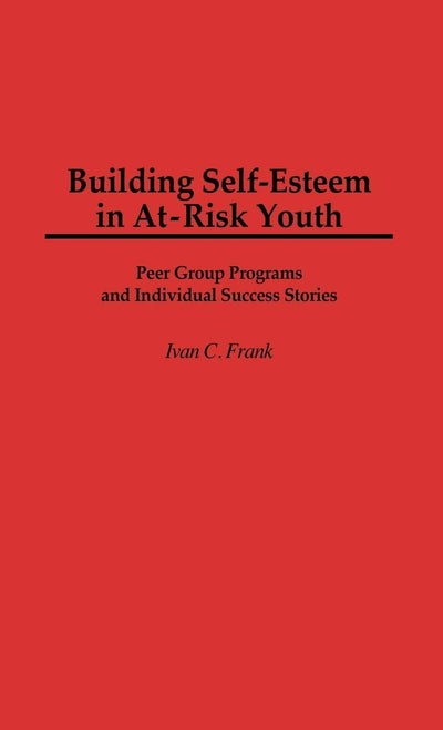 Building Self-Esteem in At-Risk Youth: Peer Group Programs and Individual Success Stories (Cambridge Studies in Eighteenth-Century)