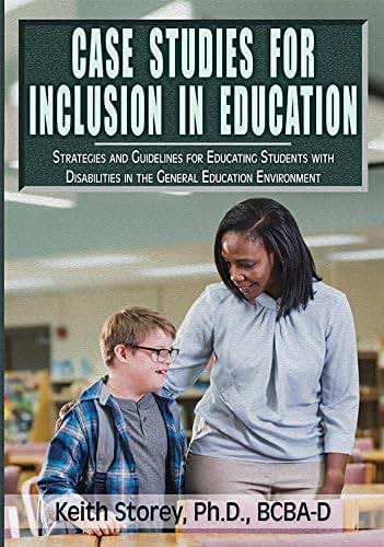 Case Studies for Inclusion in Education: Strategies and Guidelines for Educating Students with Disabilities in the General Education Environment