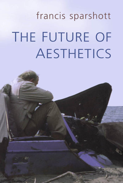 The Future of Aesthetics (Toronto Studies in Philosophy)