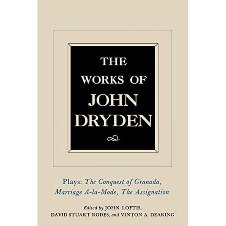 The Works of John Dryden, Volume XI: Plays: The Conquest of Granada, Part I and Part II; Marriage--la-Mode and The Assignation: Or, Love in a Nunnery (Volume 11)